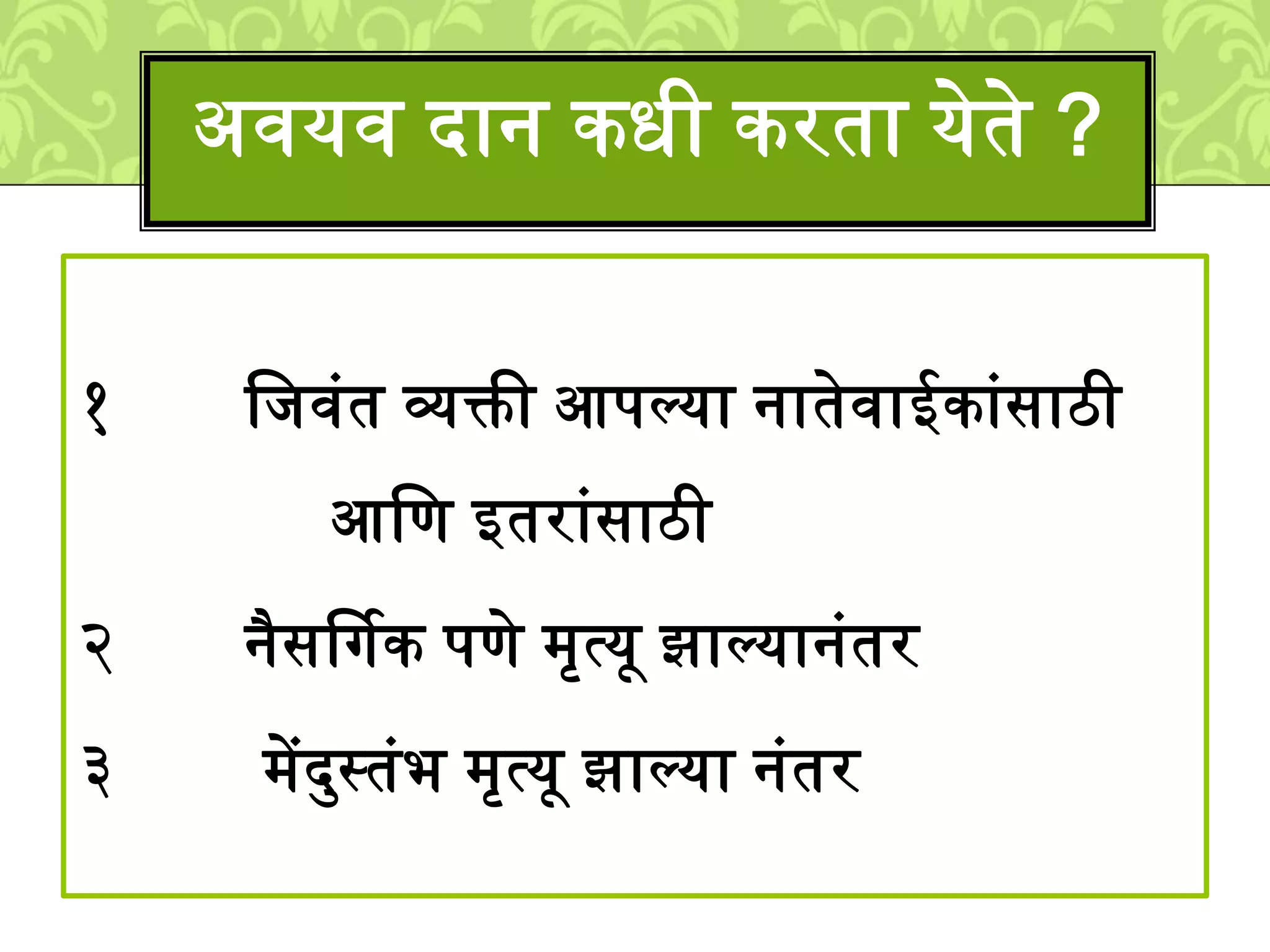 १ लिवुंत व्यक्ती आपल्या नातेवाईकाुंसाठी
आलण इतराुंसाठी
२ नैसर्षगक पणे ्ृत्यू झाल्यानुंतर
३ ्ेंदमस्तुंभ ्ृत्यू झाल्या नुंतर
अवयव दान कधी करता येते ?