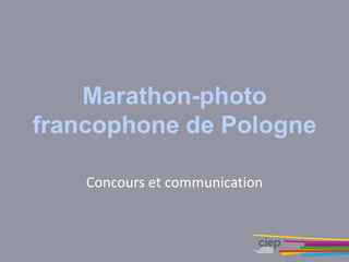Marathon-photo
francophone de Pologne
Concours et communication
 