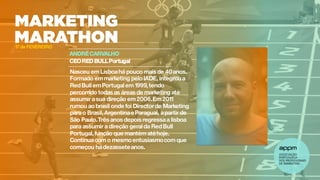 ANDRÉ CARVALHO
CEORED BULLPortugal
Nasceu emLisboahá pouco mais de 40anos.
Formado emmarketing pelo IADE, integrou a
RedBull emPortugal em 1999,tendo
percorrido todas as áreas de marketing até
assumir asua direção em2006.Em2011
rumou ao brasil onde foi Directorde Marketing
para o Brasil,ArgentinaeParaguai, apartir de
São Paulo.Três anos depois regressaa lisboa
para assumir a direção geral da RedBull
Portugal,função que mantém atéhoje.
Continuacom o mesmo entusiasmocom que
começou hádezasseteanos.
17 de FEVEREIRO
 
