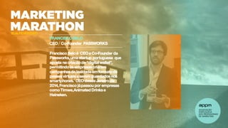 15 FEVEREIRO
FRANCISCOBELO
CEO/ Co-Founder PASSWORKS
Francisco Beloé CEOe Co-Founder da
Passworks,uma startup portuguesa que
aposta na criaçãode “digitalwallet”,
permitindoàs empresas criarem
campanhas de lealdadeem formatode
passes virtuais a serem guardados nos
smartphones. CEO desde Janeiro de
2014, Francisco jápassou por empresas
comoTimwe,Animated Drinks e
Heineken.
15 de FEVEREIRO
 