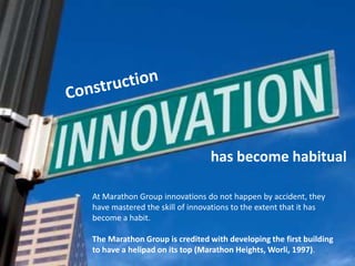 has become habitual

At Marathon Group innovations do not happen by accident, they
have mastered the skill of innovations to the extent that it has
become a habit.

The Marathon Group is credited with developing the first building
to have a helipad on its top (Marathon Heights, Worli, 1997).
 