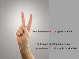 Completed over 70 projects in India



   The Group’s ongoing projects are
   spread over 28 lakh sq. ft. in Mumbai.
 