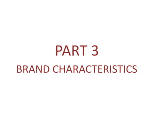 PART 3
BRAND CHARACTERISTICS
 
