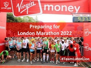 Preparing for
London Marathon 2022
#TeamLutonLion
s
 