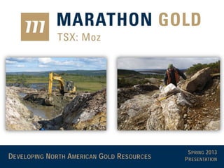 DEVELOPING NORTH AMERICAN GOLD RESOURCES
SPRING 2013
PRESENTATION
 