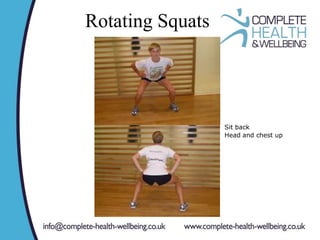 Rotating Squats
Sit back
Head and chest up
 
