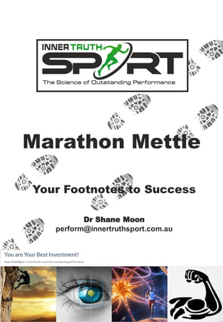 Marathon Mettle
Your Footnotes to Success
Dr Shane Moon
perform@innertruthsport.com.au
1
 