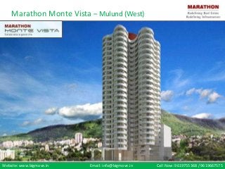 Website : www.bigmove.in Email : info@bigmove.in Call now : 9619755368 / 9619667875Website: www.bigmove.in Email: info@bigmove.in Call Now: 9619755368 / 9619667575
Marathon Monte Vista – Mulund (West)
 