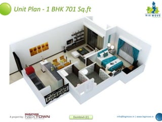 info@bigmove.in | www.bigmove.inA project by: Dombivli (E)
Unit Plan - 1 BHK 701 Sq.ft
 