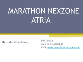 MARATHON NEXZONE
ATRIA
By – Marathon Group
For Details
Call: 022-69969696
Visit: www.marathon-nexzone.com
 
