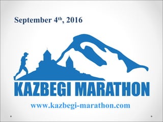 September 4th
, 2016
www.kazbegi-marathon.com
 