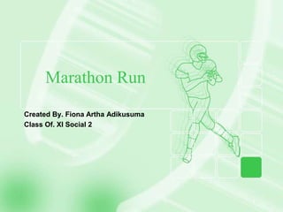 Marathon Run
Created By. Fiona Artha Adikusuma
Class Of. XI Social 2

 
