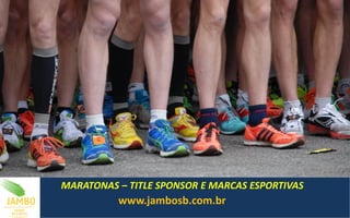 MARATONAS – TITLE SPONSOR E MARCAS ESPORTIVAS
www.jambosb.com.br
 