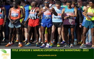 TITLE SPONSOR E MARCAS ESPORTIVAS DAS MARATONAS - 2015
www.jambosb.com.br
 