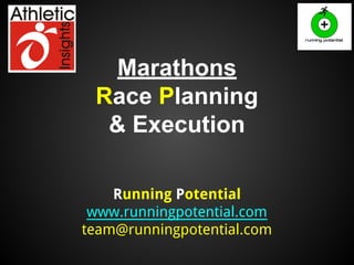 Marathons
Race Planning
& Execution
Running Potential
www.runningpotential.com
team@runningpotential.com

 