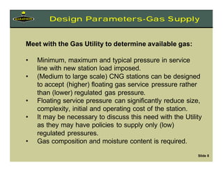 Meet with the Gas Utility to determine available gas:
• Minimum, maximum and typical pressure in service
line with new sta...
