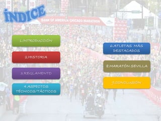 2.HISTORIA
4.ASPECTOS
TÉCNICOS/TÁCTICOS
1.INTRODUCCIÓN
8.MARATÓN SEVILLA
6.ATLETAS MÁS
DESTACADOS
9.CONCLUSIÓN
3.REGLAMENTO
 