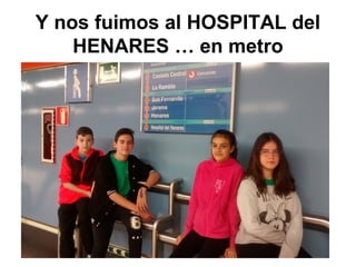Y nos fuimos al HOSPITAL del
HENARES … en metro
 
