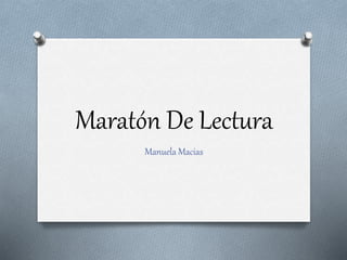 Maratón De Lectura
Manuela Macias
 