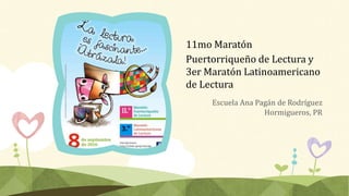 11mo Maratón
Puertorriqueño de Lectura y
3er Maratón Latinoamericano
de Lectura
Escuela Ana Pagán de Rodríguez
Hormigueros, PR
 