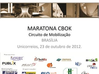 MARATONA CBOK
Circuito de Mobilização
BRASÍLIA
Unicorreios, 23 de outubro de 2012.
 