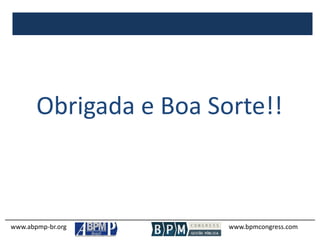 www.abpmp-br.org www.bpmcongress.com
Obrigada e Boa Sorte!!
 
