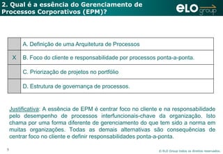 © ELO Group todos os direitos reservados.
5
2. Qual é a essência do Gerenciamento de
Processos Corporativos (EPM)?
Justifi...