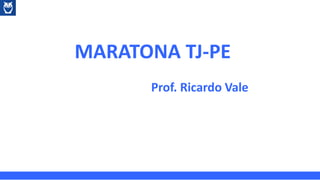 MARATONA TJ-PE
Prof. Ricardo Vale
 