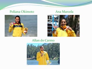 Poliana Okimoto Ana Marcela
Allan do Carmo
 