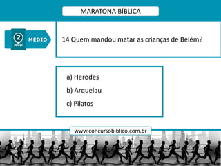 a) Herodes
b) Arquelau
c) Pilatos
14 Quem mandou matar as crianças de Belém?
MARATONA BÍBLICA
www.concursobiblico.com.br
 