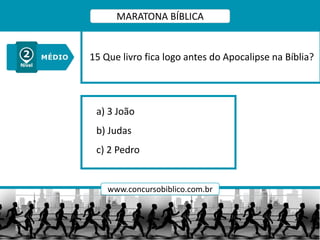 a) 3 João
b) Judas
c) 2 Pedro
15 Que livro fica logo antes do Apocalipse na Bíblia?
MARATONA BÍBLICA
www.concursobiblico.com.br
 