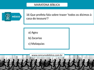 a) Ageu
b) Zacarias
c) Malaquias
16 Que profeta fala sobre trazer 'todos os dízimos à
casa do tesouro'?
MARATONA BÍBLICA
www.concursobiblico.com.br
 