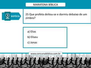 a) Elias
b) Eliseu
c) Jonas
25 Que profeta deitou-se e dormiu debaixo de um
zimbro?
MARATONA BÍBLICA
www.concursobiblico.com.br
 