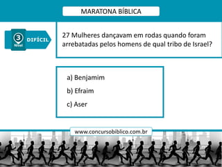 a) Benjamim
b) Efraim
c) Aser
27 Mulheres dançavam em rodas quando foram
arrebatadas pelos homens de qual tribo de Israel?
MARATONA BÍBLICA
www.concursobiblico.com.br
 