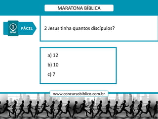 a) 12
b) 10
c) 7
2 Jesus tinha quantos discípulos?
MARATONA BÍBLICA
www.concursobiblico.com.br
 