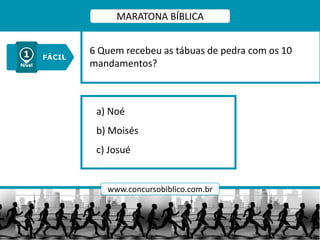 a) Noé
b) Moisés
c) Josué
6 Quem recebeu as tábuas de pedra com os 10
mandamentos?
MARATONA BÍBLICA
www.concursobiblico.com.br
 