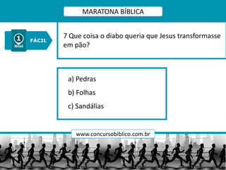 a) Pedras
b) Folhas
c) Sandálias
7 Que coisa o diabo queria que Jesus transformasse
em pão?
MARATONA BÍBLICA
www.concursobiblico.com.br
 