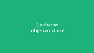 organicadigital.com 13
Que é ter um
objetivo claro!
 