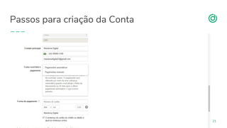 organicadigital.com
Passos para criação da Conta
21
 
