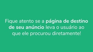 organicadigital.com 70
Fique atento se a página de destino
de seu anúncio leva o usuário ao
que ele procurou diretamente!
 