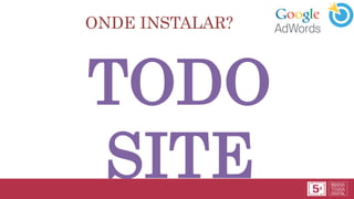 ONDE INSTALAR?
TODO
SITE
 