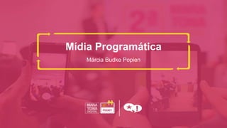 Mídia Programática
Márcia Budke Popien
 