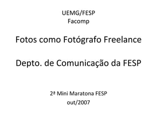 UEMG/FESP Facomp Fotos como Fotógrafo Freelance Depto. de Comunicação da FESP 2ª Mini Maratona FESP out/2007 