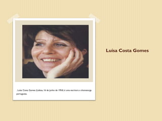 Luísa Costa Gomes




. Luísa Costa Gomes (Lisboa, 16 de Junho de 1954) é uma escritora e dramaturga
portuguesa.
 