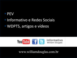 PEV
Informativo e Redes Sociais
WDPTS, artigos e vídeos
www.williamdouglas.com.br
 
