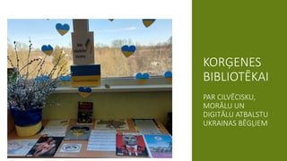 KORĢENES
BIBLIOTĒKAI
PAR CILVĒCISKU,
MORĀLU UN
DIGITĀLU ATBALSTU
UKRAINAS BĒGĻIEM
 