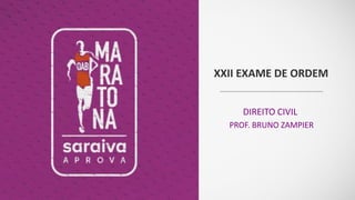 XXII EXAME DE ORDEM
DIREITO CIVIL
PROF. BRUNO ZAMPIER
 