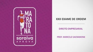 XXII EXAME DE ORDEM
DIREITO EMPRESARIAL
PROF. MARCELO SACRAMONE
 