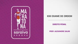 XXII EXAME DE ORDEM
DIREITO PENAL
PROF. ALEXANDRE SALIM
 