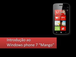 Introdução ao
Windows phone 7 “Mango”
 